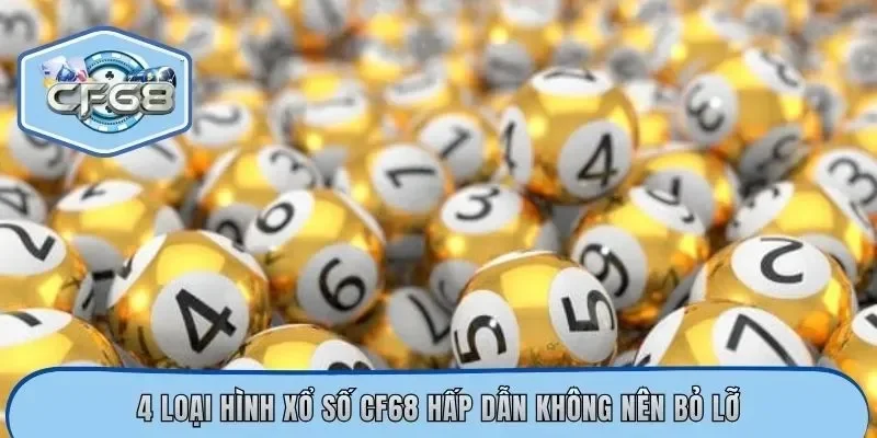 4 loại hình xổ số CF68 hấp dẫn không nên bỏ lỡ