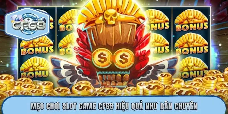 Mẹo chơi slot game CF68 hiệu quả như dân chuyên