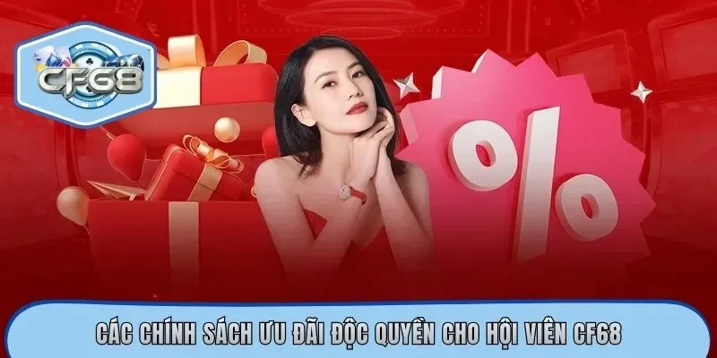 Các chính sách ưu đãi độc quyền cho hội viên CF68